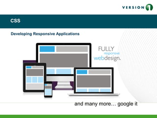 CSS
Developing Responsive Applications
and many more… google it
 