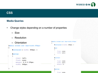CSS
Media Queries
• Change styles depending on a number of properties
– Size
– Resolution
– Orientation
 