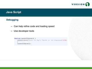 Java Script
Debugging
– Can help refine code and loading speed
– Use developer tools
 