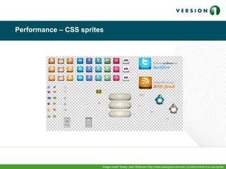 Performance – CSS sprites
Image credit: Kasey Jean Robinson http://www.kaseyjeanrobinson.com/tech/what-is-a-css-sprite/
 