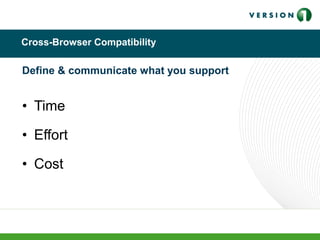 Cross-Browser Compatibility
Define & communicate what you support
• Time
• Effort
• Cost
 