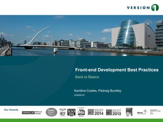 Our Awards:
Front-end Development Best Practices
Back to Basics
Karolina Coates, Pádraig Buckley
25/09/2014
Our Awards:
 
