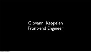 Giovanni Keppelen
                                      Front-end Engineer



segunda-feira, 12 de novembro de 12
 