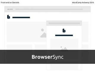 BrowserSync
Front-end on Steroids WordCamp Antwerp 2016
 