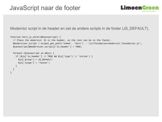 JavaScript naar de footer
Modernizr script in de header en zet de andere scripts in de footer (JS_DEFAULT).
function hero_...