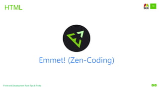 10
Front-end Development Tools Tips & Tricks
HTML
Emmet! (Zen-Coding)
 