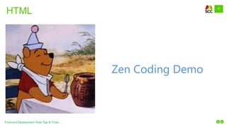 11
Front-end Development Tools Tips & Tricks
HTML
Zen Coding Demo
 