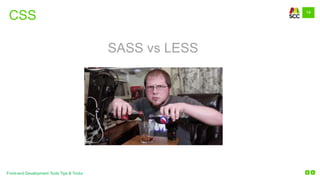 14
Front-end Development Tools Tips & Tricks
CSS
SASS vs LESS
 