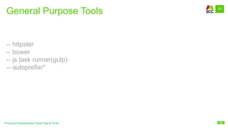 20
Front-end Development Tools Tips & Tricks
-- httpster
-- bower
-- js task runner(gulp)
-- autoprefixr*
General Purpose Tools
 