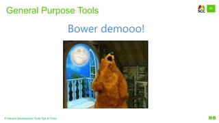 24
Front-end Development Tools Tips & Tricks
Bower demooo!
General Purpose Tools
 