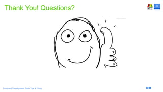 29
Front-end Development Tools Tips & Tricks
Thank You! Questions?
 