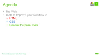 3
Front-end Development Tools Tips & Tricks
Agenda
• The Web
• Tools to Improve your workflow in
• HTML
• CSS
• General Purpose Tools
 