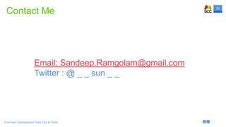 30
Front-end Development Tools Tips & Tricks
Contact Me
Email: Sandeep.Ramgolam@gmail.com
Twitter : @ _ _ sun _ _
 