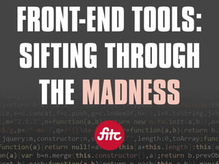 FRONT-END TOOLS:
SIFTING THROUGH
THE MADNESS
 