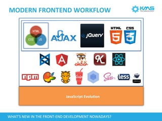 WHAT'S NEW IN THE FRONT-END DEVELOPMENT NOWADAYS?
MODERN FRONTEND WORKFLOW
JavaScript Evolution
 