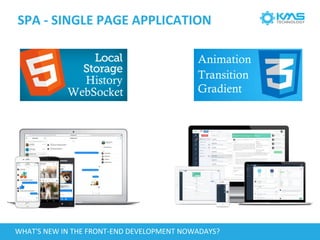 SPA - SINGLE PAGE APPLICATION
WHAT'S NEW IN THE FRONT-END DEVELOPMENT NOWADAYS?
WebSocket
History
Animation
Transition
Gradient
 