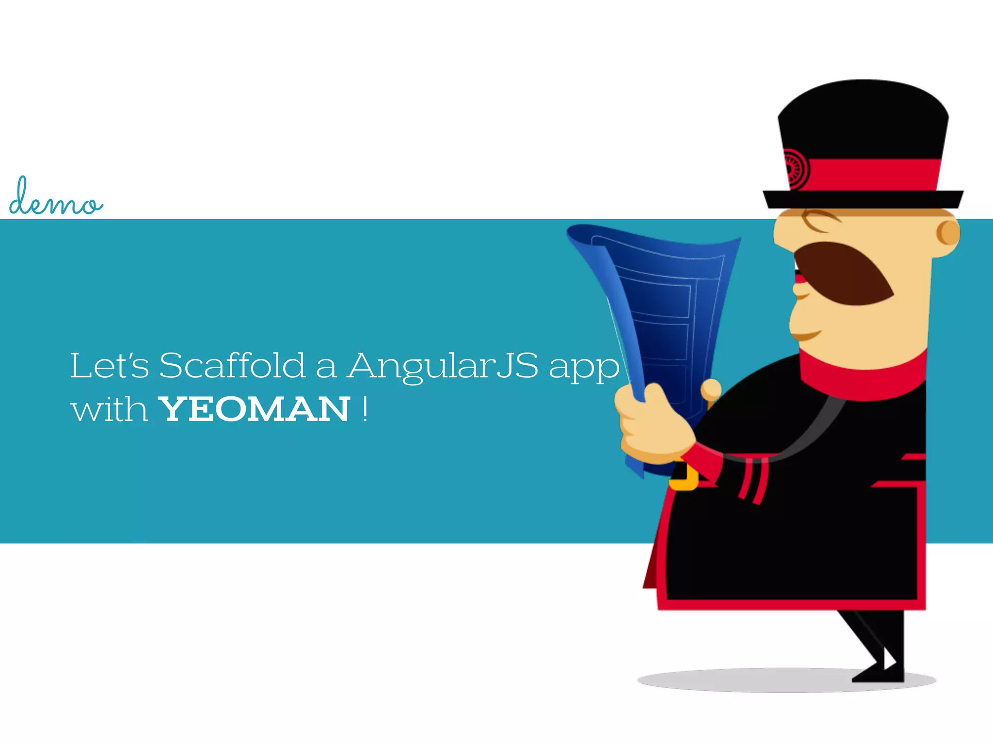 Let’s Scaffold a AngularJS app 
with YEOMAN !
demo
 