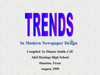 TRENDS In Modern Newspaper Design Compiled  by Dianne Smith, CJE Alief Hastings High School Houston, Texas August, 1999 