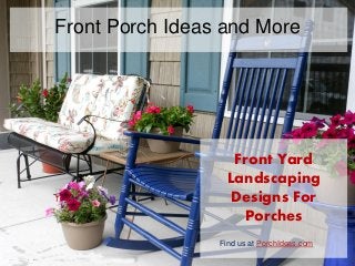 Front Porch Ideas and More
Find us at PorchIdeas.com
Front Yard
Landscaping
Designs For
Porches
 