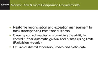 GL CLEARVISION: Automatic clearing system  Real-time reconciliation and exception management to track discrepancies from floor business Clearing control mechanism providing the ability to control further automatic give-in acceptance using limits (Riskvision module) On-line audit trail for orders, trades and static data  Monitor Risk & meet Compliance Requirements 