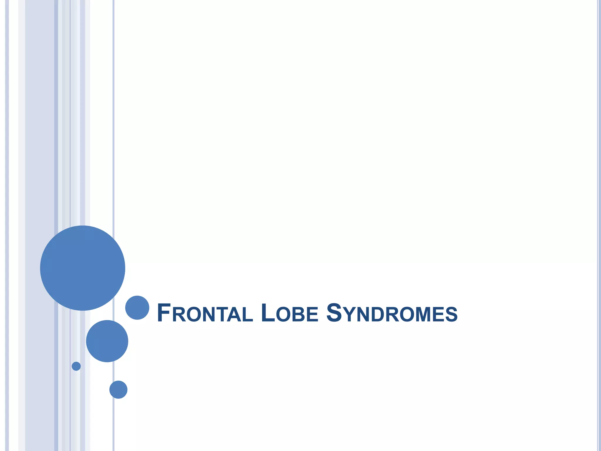 FRONTAL LOBE SYNDROMES
 