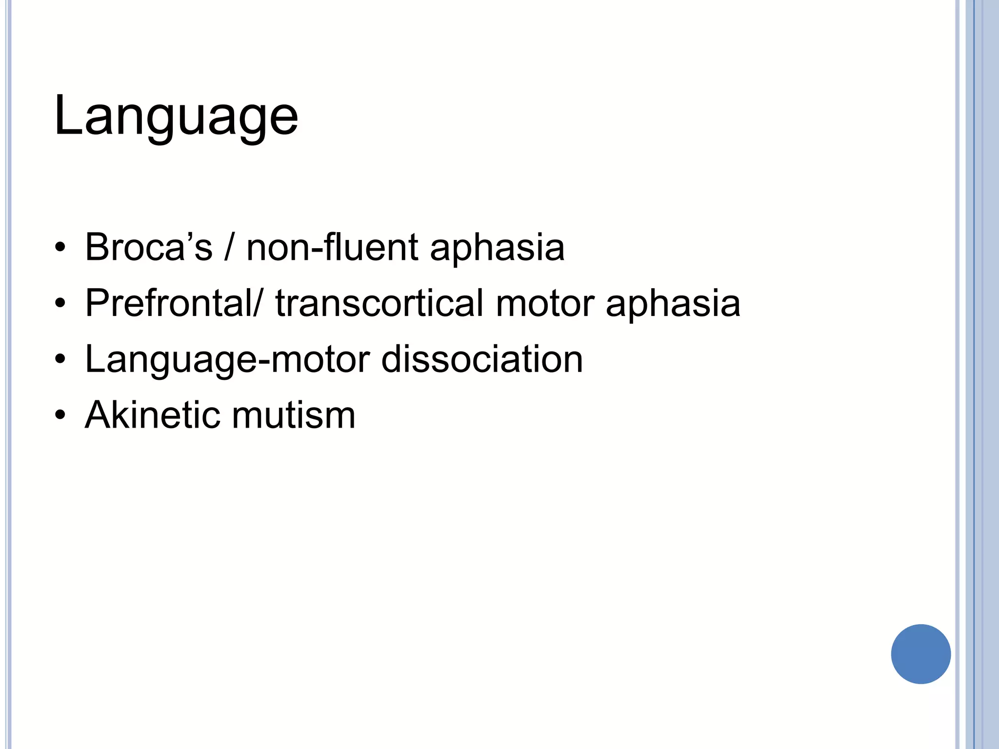 Language

•   Broca‟s / non-fluent aphasia
•   Prefrontal/ transcortical motor aphasia
•   Language-motor dissociation
•   Akinetic mutism
 