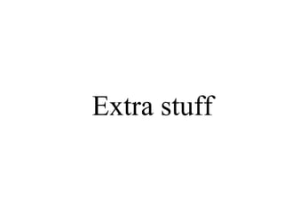 Extra stuff
 
