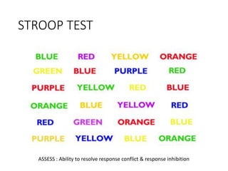 STROOP TEST
ASSESS : Ability to resolve response conflict & response inhibition
 