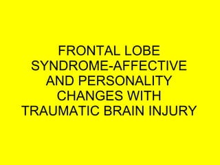 FRONTAL LOBE SYNDROME-AFFECTIVE AND PERSONALITY CHANGES WITH TRAUMATIC BRAIN INJURY 