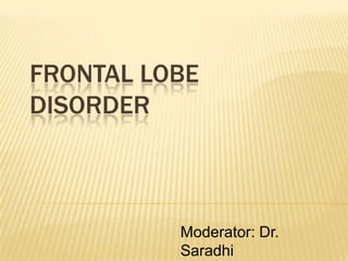 FRONTAL LOBE
DISORDER



          Moderator: Dr.
          Saradhi
 