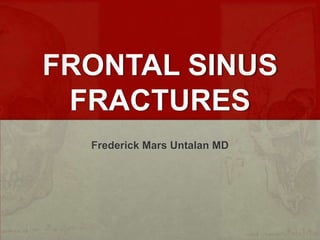 FRONTAL SINUS
FRACTURES
Frederick Mars Untalan MD

 