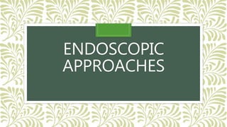 ENDOSCOPIC
APPROACHES
 