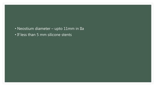 • Neostium diameter – upto 11mm in IIa
• If less than 5 mm silicone stents
 