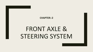 FRONT AXLE &
STEERING SYSTEM
CHAPTER:-2
 