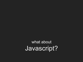 what about
Javascript?
 