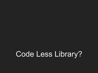 Code Less Library?
 