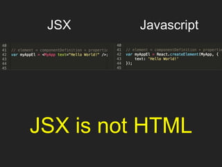 JSX Javascript
JSX is not HTML
 