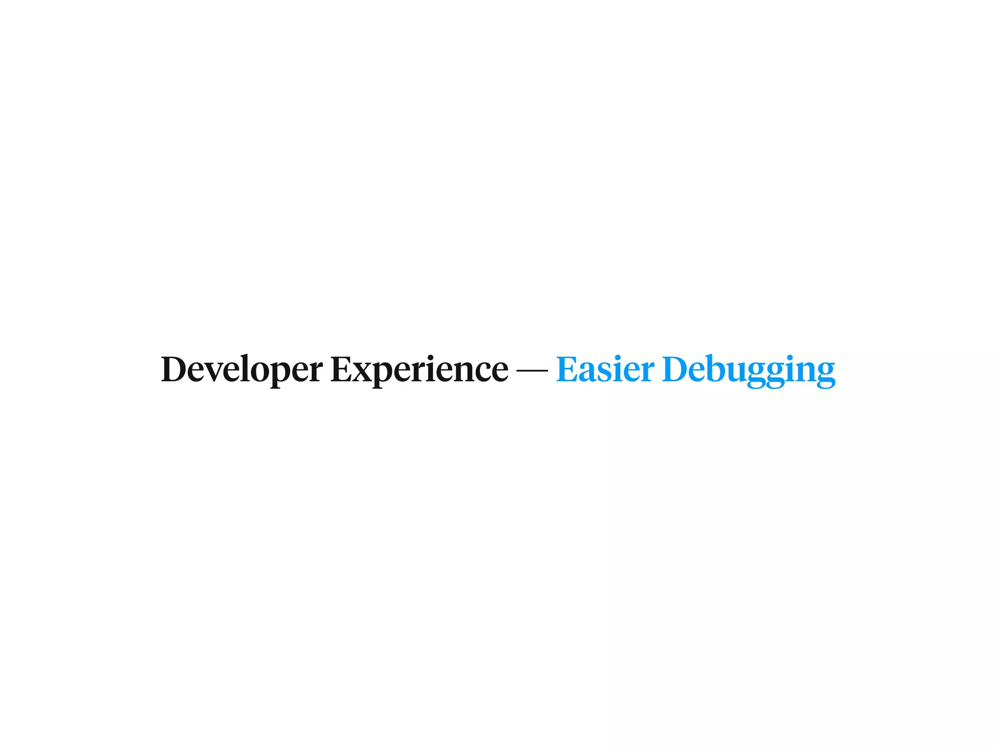 Developer Experience — Easier Debugging 