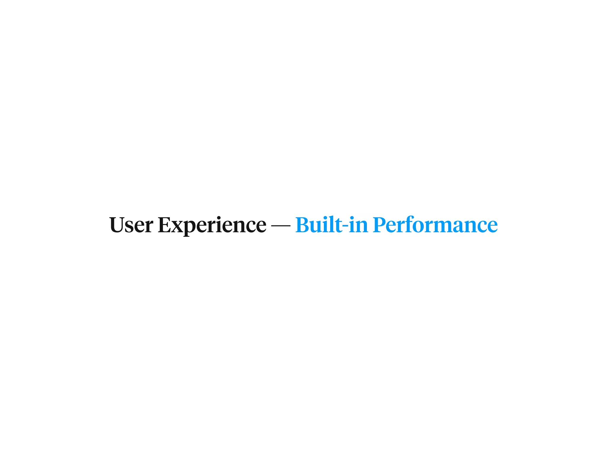 User Experience — Built-in Performance 