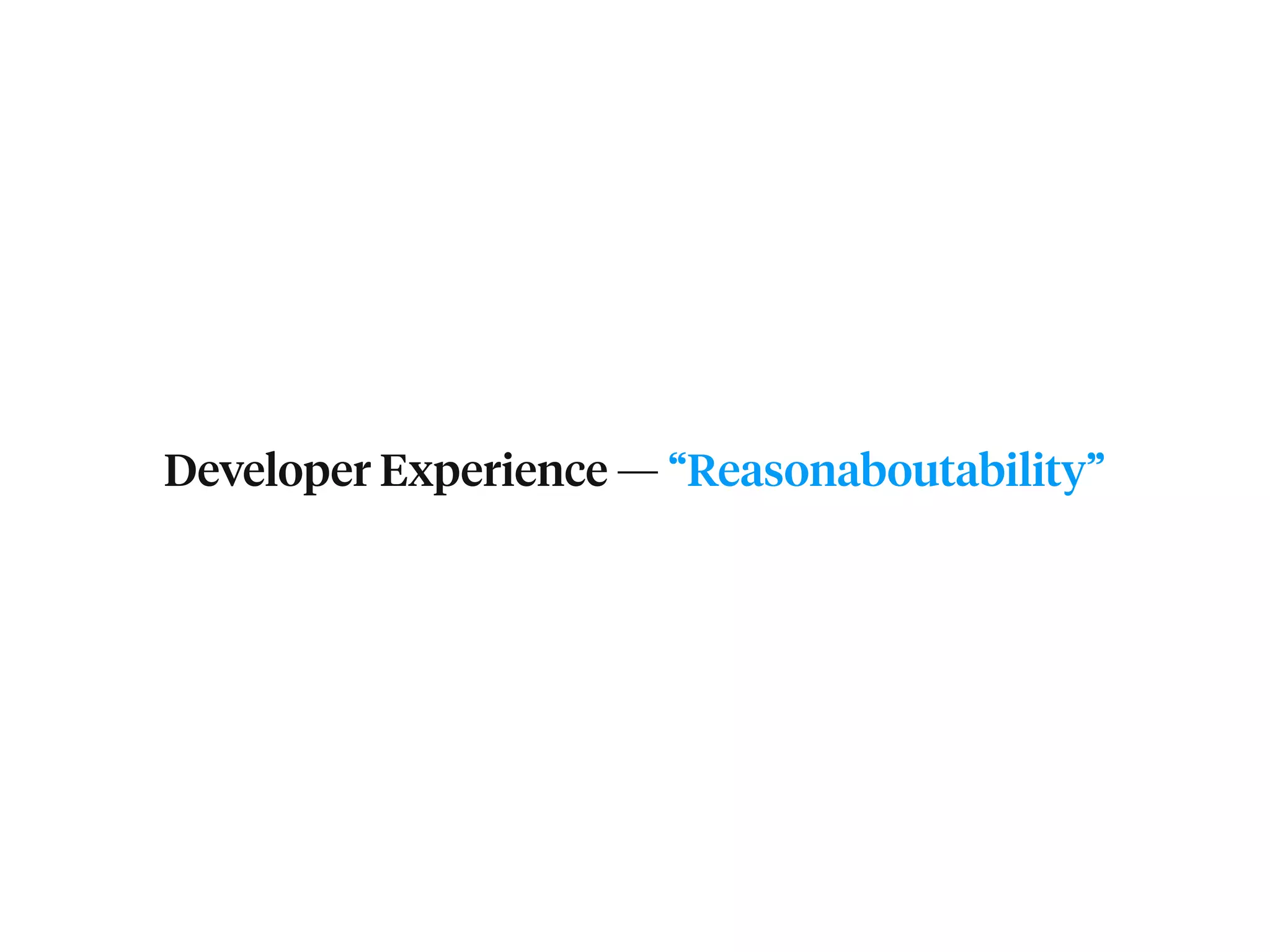 Developer Experience — “Reasonaboutability” 