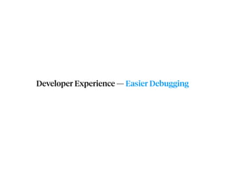 Developer Experience — Easier Debugging
 