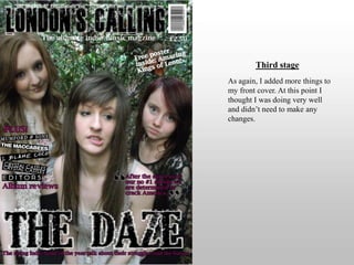 Third stageAs again, I added more things to my front cover. At this point I thought I was doing verywell and didn’t need to make any changes.