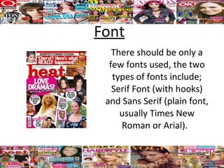 Font
   There should be only a
  few fonts used, the two
   types of fonts include;
   Serif Font (with hooks)
 and Sans Serif (plain font,
     usually Times New
     Roman or Arial).
 