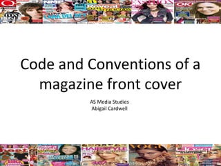 Code and Conventions of a
  magazine front cover
         AS Media Studies
         Abigail Cardwell
 