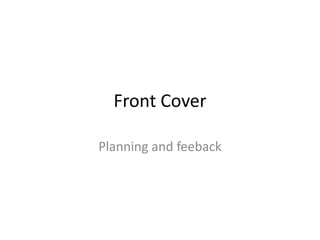 Front Cover

Planning and feeback
 