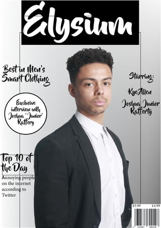 Elysium
Best in Men’s
Smart Clothing
$3.99 £4.99
Starring:
Kye Allen
Joshua Junior
Rafferty
Annoying people
on the internet
according to
Twitter
Top 10 of
the Day
Exclusive
interview with
Joshua ‘ Junior’
Raffery
 