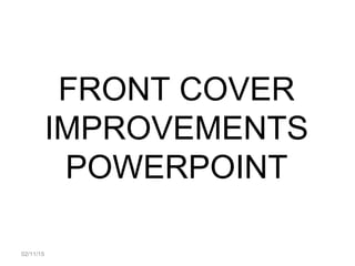 02/11/15
FRONT COVER
IMPROVEMENTS
POWERPOINT
 
