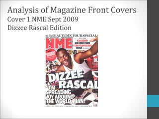 Analysis of Magazine Front Covers
Cover 1.NME Sept 2009
Dizzee Rascal Edition
 