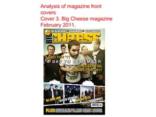 Analysis of magazine front
covers
Cover 3. Big Cheese magazine
February 2011.
 