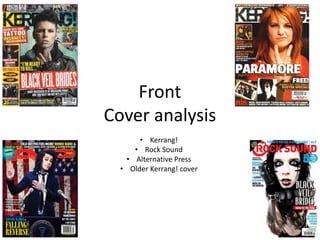 Front
Cover analysis
• Kerrang!
• Rock Sound
• Alternative Press
• Older Kerrang! cover
 